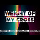 3. Weight of My Cross