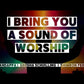 1. I Bring You a Sound of Worship